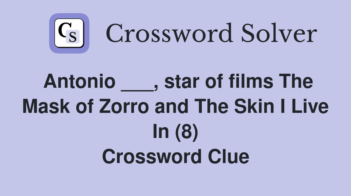 Antonio ___, star of films The Mask of Zorro and The Skin I Live In (8